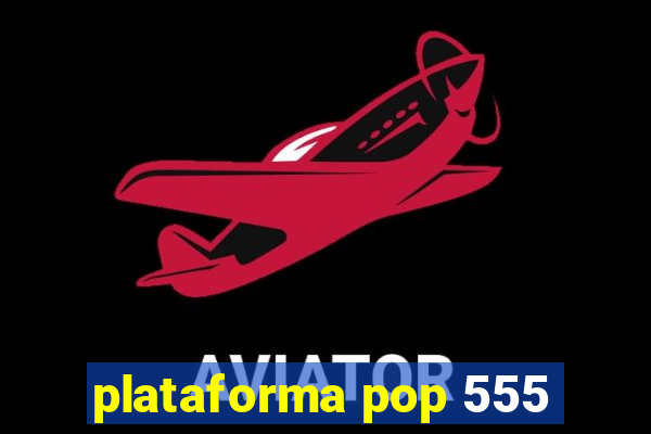 plataforma pop 555